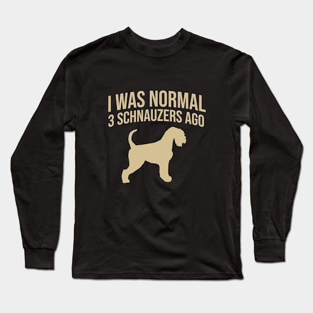 I was normal 3 schnauzers ago Long Sleeve T-Shirt by cypryanus